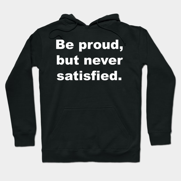 Be proud, but never satisfied. Hoodie by Gameshirts